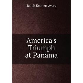 

Книга America's Triumph at Panama