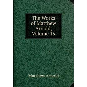 

Книга The Works of Matthew Arnold, Volume 15