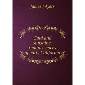 

Книга Gold and sunshine, reminiscences of early California