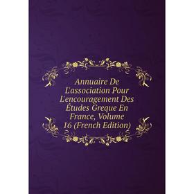 

Книга Annuaire De L'association Pour L'encouragement Des Études Greque En France, Volume 16 (French Edition)