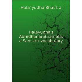 

Книга Halayudha's Abhidhanaratnamala: a Sanskrit vocabulary