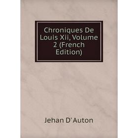 

Книга Chroniques De Louis Xii, Volume 2 (French Edition)