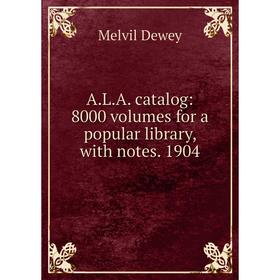 

Книга A.L.A. catalog: 8000 volumes for a popular library, with notes. 1904