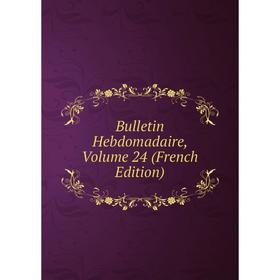 

Книга Bulletin Hebdomadaire, Volume 24 (French Edition)
