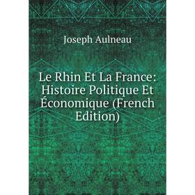 

Книга Le Rhin Et La France: Histoire Politique Et Économique