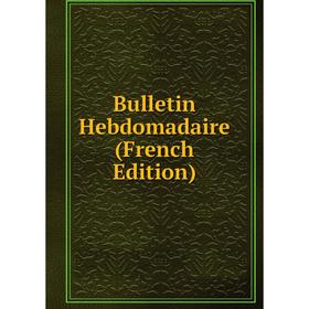 

Книга Bulletin Hebdomadaire (French Edition)