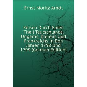 

Книга Reisen Durch Einen Theil Teutschlands, Ungarns, Italiens Und Frankreichs in Den Jahren 1798 Und 1799 (German Edition)