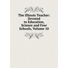 

Книга The Illinois Teacher: Devoted to Education, Science and Free Schools, Volume 10