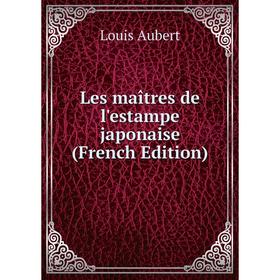 

Книга Les maîtres de l'estampe japonaise