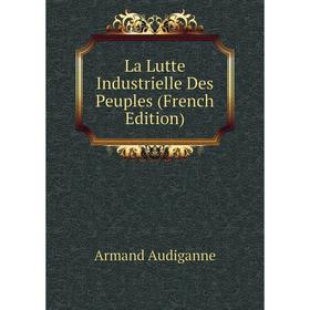 

Книга La Lutte Industrielle Des Peuples