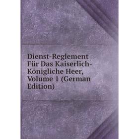 

Книга Dienst-Reglement Für Das Kaiserlich-Königliche Heer, Volume 1 (German Edition)