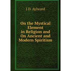 

Книга On the Mystical Element in Religion and On Ancient and Modern Spiritism