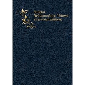 

Книга Bulletin Hebdomadaire, Volume 23 (French Edition)