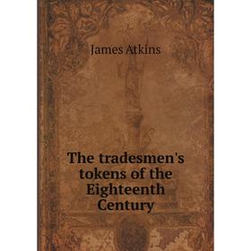 

Книга The tradesmen's tokens of the Eighteenth Century