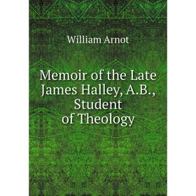 

Книга Memoir of the Late James Halley, AB, Student of the ology