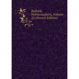 

Книга Bulletin Hebdomadaire, Volume 22 (French Edition)