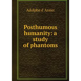

Книга Posthumous humanity: a study of phantoms