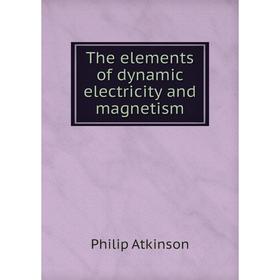 

Книга The elements of dynamic electricity and magnetism