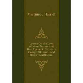 

Книга Letters On the Laws of Man's Nature and Development: By Henry George Atkinson and Harriet Martineau