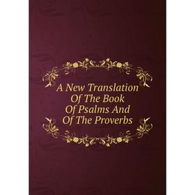 

Книга A New Translation Of The Book Of Psalms And Of The Proverbs
