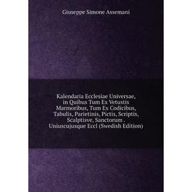 

Книга Kalendaria Ecclesiae Universae, in Quibus Tum Ex Vetustis Marmoribus, Tum Ex Codicibus, Tabulis, Parietinis, Pictis, Scriptis, Scalptisve, Sanct