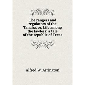 

Книга The rangers and regulators of the Tanaha, or, Life among the lawless: a tale of the republic of Texas