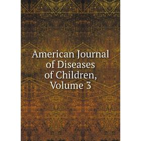 

Книга American Journal of Diseases of Children, Volume 3