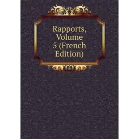 

Книга Rapports, Volume 5 (French Edition)