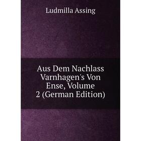 

Книга Aus Dem Nachlass Varnhagen's Von Ense, Volume 2 (German Edition)