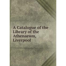 

Книга A Catalogue of the Library of the Athenaeum, Liverpool