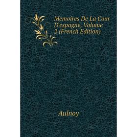 

Книга Memoires De La Cour D'espagne, Volume 2