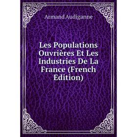 

Книга Les Populations Ouvrières Et Les Industries De La France