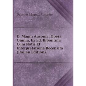 

Книга D. Magni Ausonii. Opera Omnia, Ex Ed. Bipontina Cum Notis Et Interpretatione Recensita (Italian Edition)