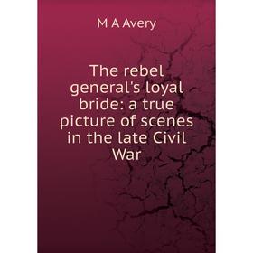 

Книга The rebel general's loyal bride: a true picture of scenes in the late Civil War