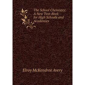 

Книга The School Chemistry: A New Text-Book for High Schools and Academies