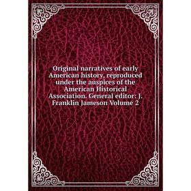 

Книга Original narratives of early American history, reproduced under the auspices of the American Historical Association General editor: J Franklin J