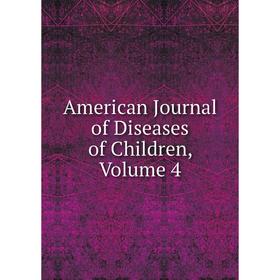 

Книга American Journal of Diseases of Children, Volume 4