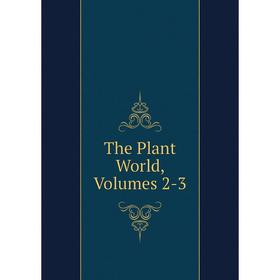 

Книга The Plant World, Volumes 2-3