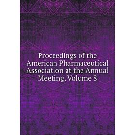 

Книга Proceedings of the American Pharmaceutical Association at the Annual Meeting, Volume 8