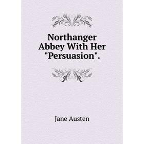 

Книга Northanger Abbey With Her Persuasion
