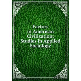 

Книга Factors in American Civilization: Studies in Applied Sociology