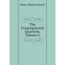 

Книга The Congregational Quarterly, Volume 6