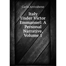 

Книга Italy Under Victor Emmanuel: A Personal Narrative, Volume 1