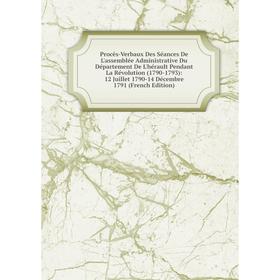 

Книга Procès-Verbaux Des Séances De L'assemblée Administrative Du Département De L'hérault Pendant La Révolution (1790-1793)