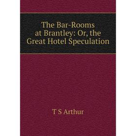 

Книга The Bar-Rooms at Brantley: Or, the Great Hotel Speculation