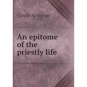 

Книга An epitome of the priestly life