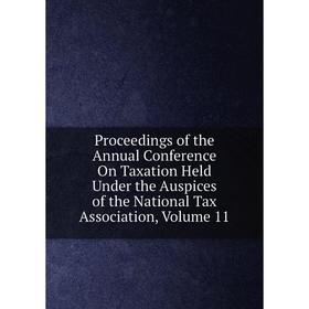 

Книга Proceedings of the Annual Conference On Taxation Held Under the Auspices of the National Tax Association, Volume 11