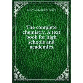 

Книга The complete chemistry. A text book for high schools and academies