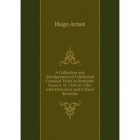 

Книга A Collection and Abridgement of Celebrated Criminal Trials in Scotland: From A. D. 1536 to 1784. with Historical and Critical Remarks