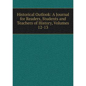 

Книга Historical Outlook: A Journal for Readers, Students and Teachers of History, Volumes 12-13